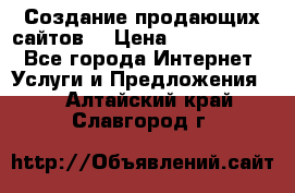 Создание продающих сайтов  › Цена ­ 5000-10000 - Все города Интернет » Услуги и Предложения   . Алтайский край,Славгород г.